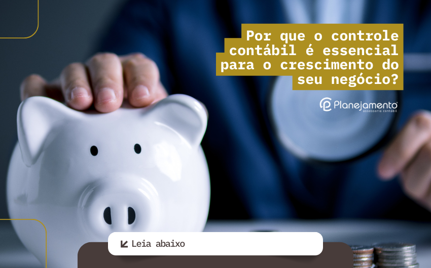 Por que o controle contábil é essencial para o crescimento do seu negócio?