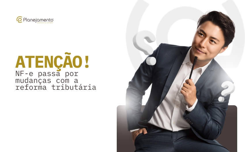 Atenção! NF-e passa por mudanças com a reforma tributária
