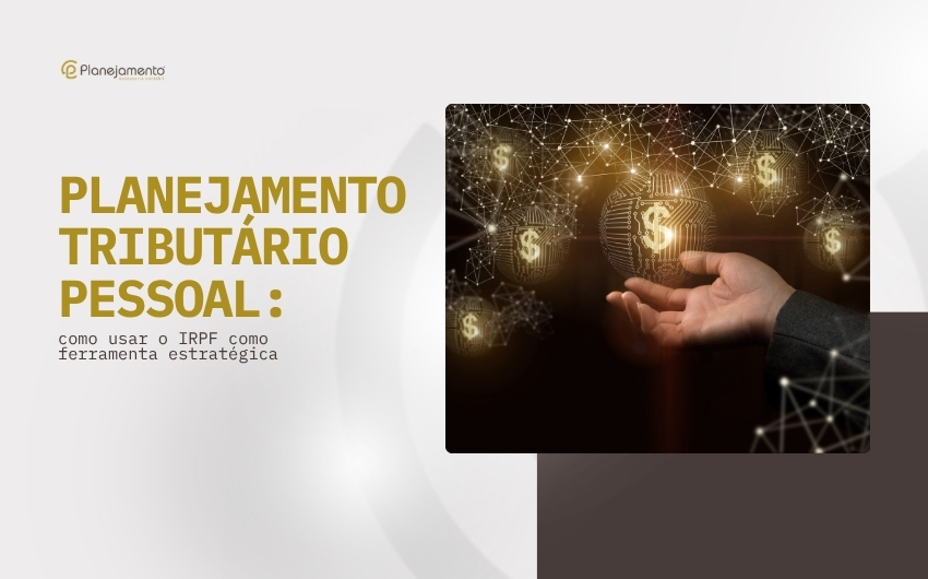 Planejamento tributário pessoal: como usar o IRPF como ferramenta estratégica