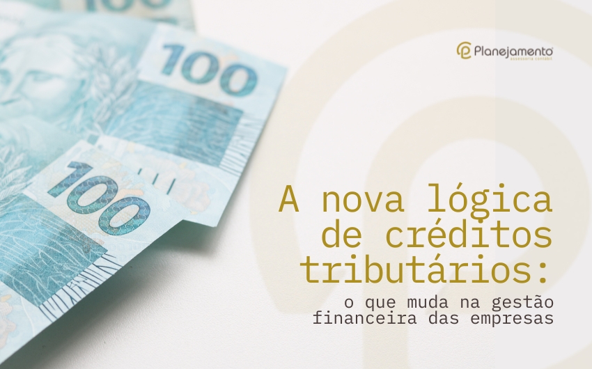A nova lógica de créditos tributários: o que muda na gestão financeira das empresas