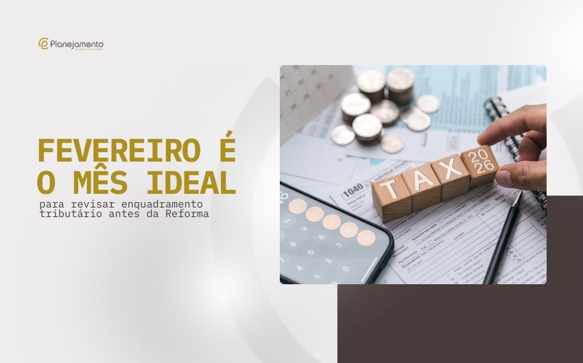 Fevereiro é o mês ideal para revisar enquadramento tributário antes da Reforma