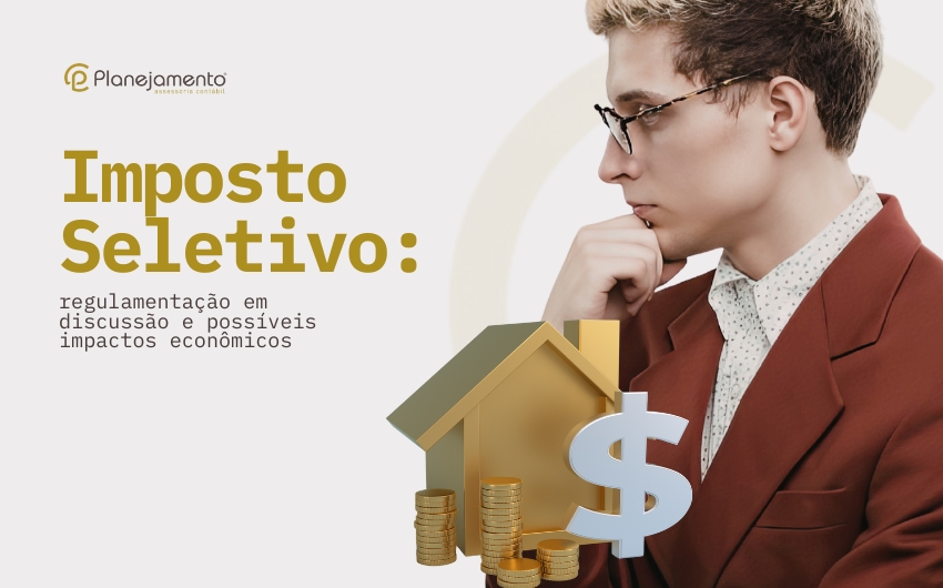  Imposto Seletivo: regulamentação em discussão e possíveis impactos econômicos